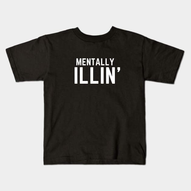 Mentally Illin' mental health illness Kids T-Shirt by C-Dogg